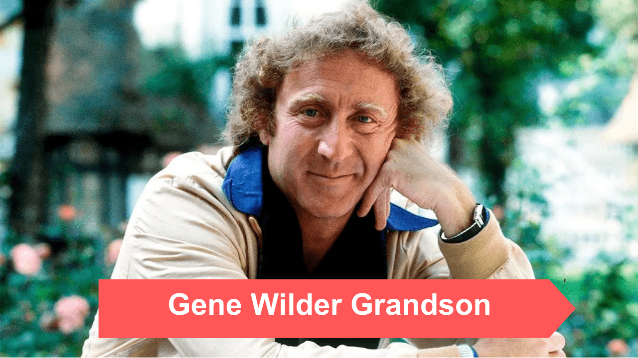 Who is Gene Wilder Grandson? Does he have a Biological Child